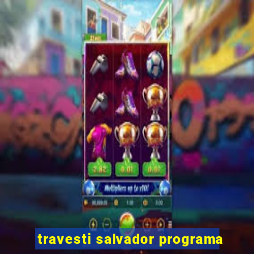 travesti salvador programa